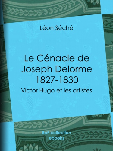 Le Cénacle de Joseph Delorme : 1827-1830. Victor Hugo et les artistes