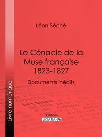  Léon Séché et  Ligaran - Le Cénacle de la Muse Française : 1823-1827 - Documents inédits.