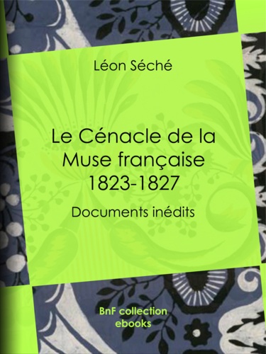 Le Cénacle de la Muse française : 1823-1827. Documents inédits