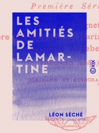 Léon Séché - Les Amitiés de Lamartine - Études d'histoire romantique.