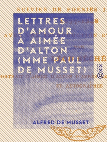 Lettres d'amour à Aimée d'Alton (Mme Paul de Musset). Suivies de poésies