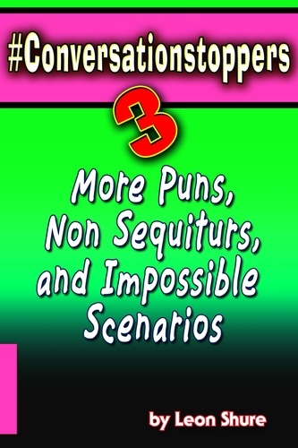  Leon Shure - #Conversationstoppers 3: Even More Puns, Non Sequiturs, Impossible Scenarios - #Conversationstoppers:, #3.