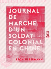 Léon Silbermann - Journal de marche d'un soldat colonial en Chine.