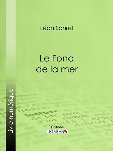 Léon Sonrel et Jules Férat - Le Fond de la mer - Essai scientifique.