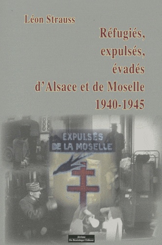 Léon Strauss - Refugiés, expulsés, évadés d'Alsace et de Moselle 1940-1945.
