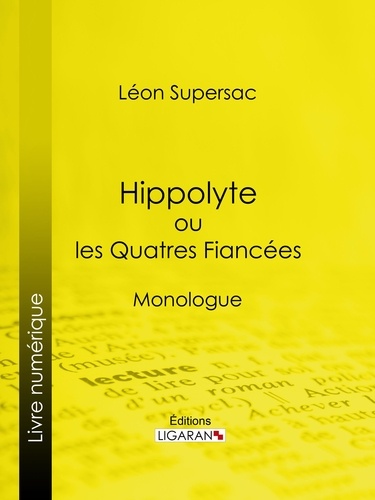Hippolyte ou les Quatres Fiancées. Monologue