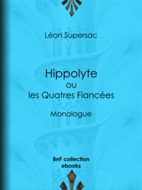 Léon Supersac - Hippolyte ou les Quatres Fiancées - Monologue.