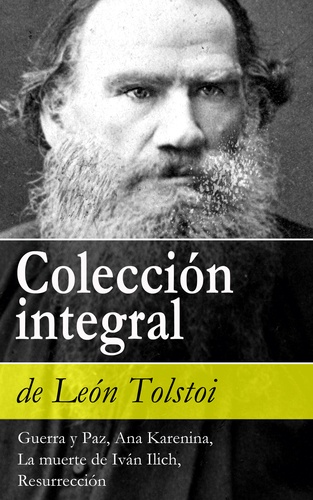 León Tolstoi - Colección integral de León Tolstoi - Guerra y Paz, Ana Karenina, La muerte de Iván Ilich, Resurrección.