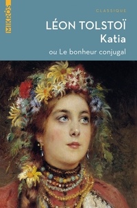 Léon Tolstoï - Katia - Ou Le bonheur conjugal.