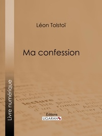 Léon Tolstoï et  Ligaran - Ma confession.