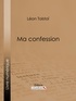 Léon Tolstoï et  Ligaran - Ma confession.
