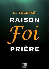 Léon Tolstoï - Raison, Foi, Prière : Trois lettres.