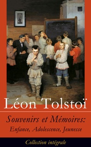 Léon Tolstoï et Arvède Barine - Souvenirs et Mémoires: Enfance, Adolescence, Jeunesse (Collection intégrale).