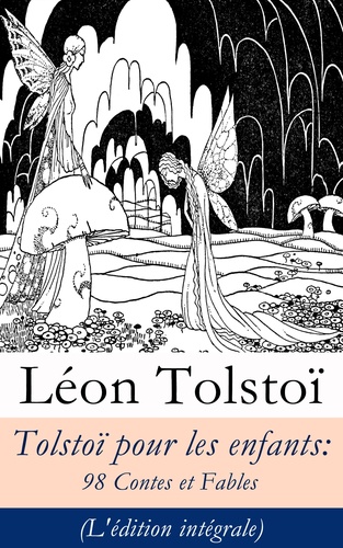 Léon Tolstoï et Ely Halpérine-Kaminsky - Tolstoï pour les enfants: 98 Contes et Fables (L'édition intégrale).