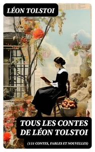 Tous les Contes de Léon Tolstoi (151 Contes, fables et nouvelles)