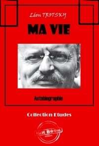 Léon Trotsky et Maurice Parijanine - Ma vie - Autobiographie [édition intégrale revue et mise à jour].