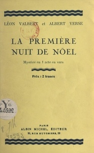 Léon Valbert et Albert Verse - La première nuit de noël - Mystère en un acte, en vers.