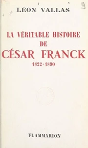 La véritable histoire de César Franck