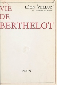 Léon Velluz - Vie de Berthelot.