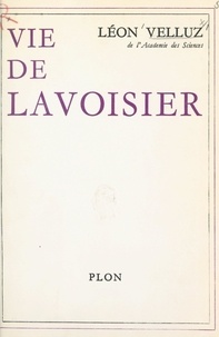 Léon Velluz - Vie de Lavoisier.