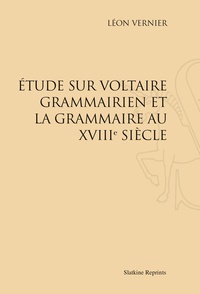 Léon Vernier - Etude sur Voltaire grammairien et la grammaire au XVIIIe siècle - Réimpression de l'édition de Paris, 1888.