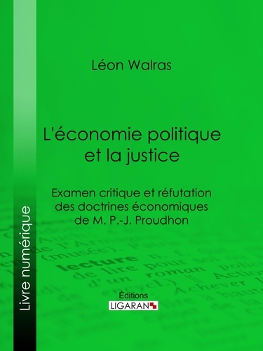 L'économie politique et la justice. Examen critique et réfutation des doctrines économiques de M. P.-J. Proudhon