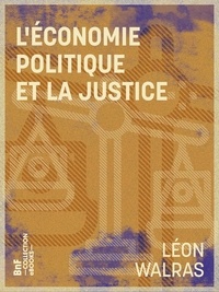 Léon Walras - L'Économie politique et la justice - Examen critique et réfutation des doctrines économiques de M. P.-J. Proudhon.