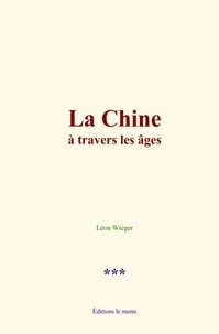 Léon Wieger - La Chine à travers les âges.