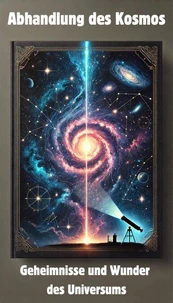 Abhandlung des Kosmos - Geheimnisse und Wunder des Universums