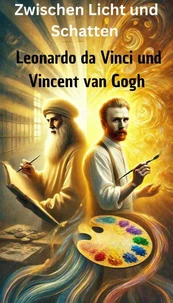 Zwischen Licht und Schatten - Leonardo da Vinci und  Vincent van Gogh