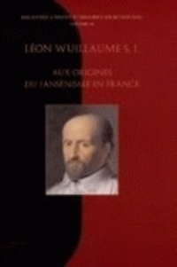 Léon Wuillaume - Aux origines du Jansénisme en France.