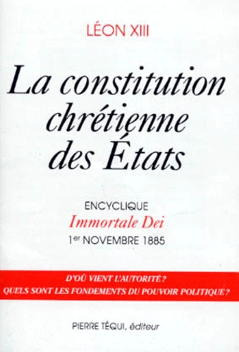  Léon XIII Pape - La constitution chrétienne des Etats - Encyclique Immortale Dei, 1er novembre 1885.