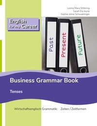 Leona Mara Stillering et Sarah Ela Joyne - English for my Career - Business Grammar Book - Tenses - Wirtschaftsenglisch Grammatik: Zeiten / Zeitformen.