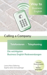 Leona Mara Stillering et Sophie Joline Schwablinger - Way to Business English - Calling a Company  - Telefonieren - Telephoning - Die wichtigsten Business English Redewendungen - Band 1.