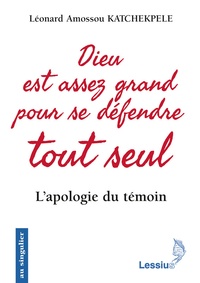 Léonard Amossou Katchekpele - Dieu est assez grand pour se défendre tout seul - L'apologie du témoin.