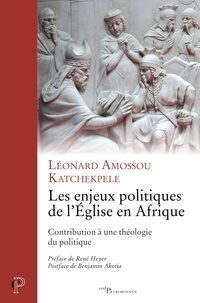 Léonard Amossou Katchekpele et Léonard Katchekpele - Les enjeux politiques de l'Église en Afrique - Contribution à une théologie du politique.