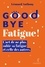 Goodbye Fatigue !. L’art de ne plus subir sa fatigue et celle des autres