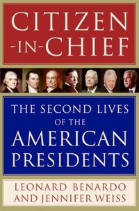 Leonard Benardo et Jennifer Weiss - Citizen-in-Chief - The Second Lives of the American Presidents.