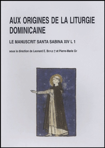 Leonard Boyle et Pierre-Marie Gy - Aux origines de la liturgie dominicaine : le manuscrit Santa Sabina XIV L 1.