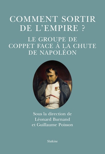 Léonard Burnand et Guillaume Poisson - Comment sortir de l'Empire ? - Le groupe de Coppet face à la chute de Napoléon.