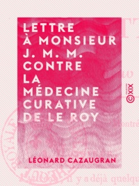 Léonard Cazaugran - Lettre à Monsieur J. M. M. contre la médecine curative de Le Roy.