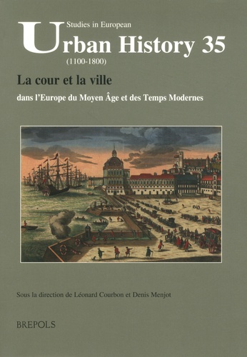 Léonard Courbon et Denis Menjot - La cour et la ville dans lEurope du Moyen Age et des Temps Modernes.