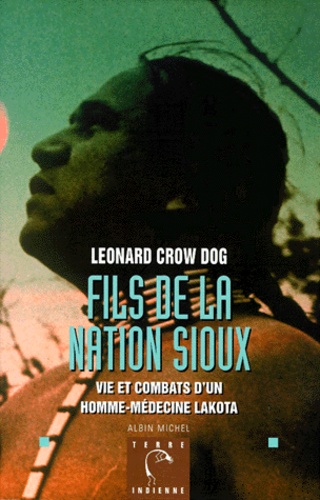 Léonard Crow-Dog - FILS DE LA NATION SIOUX. - Vie et combats d'un homme-médecine lakota.