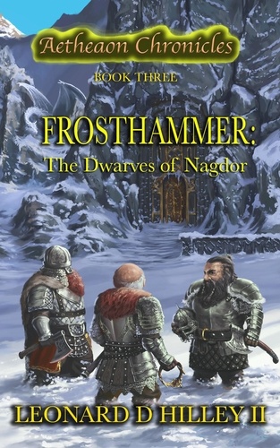  Leonard D. Hilley II - Frosthammer: The Dwarves of Nagdor - Aetheaon Chronicles, #3.