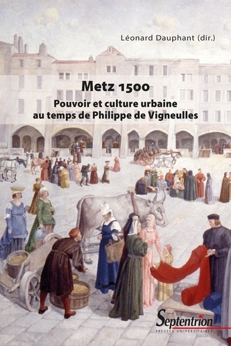 Metz 1500. Pouvoir et culture urbaine au temps de Philippe de Vigneulles