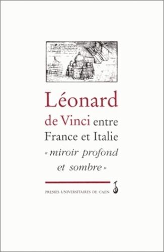Silvia Fabrizio-Costa - Leonard De Vinci Entre France Et Italie. Miroir Profond Et Sombre, Actes Du Colloque International De L'Universite De Caen (3-4 Octobre 1996).