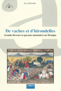 De Vaches Et D'Hirondelles. Grands Eleveurs Et Paysans Saisonniers Au Mexique