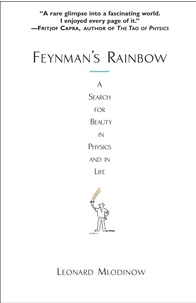 Leonard Mlodinow - Feynman's Rainbow - A Search for Beauty in Physics and in Life.