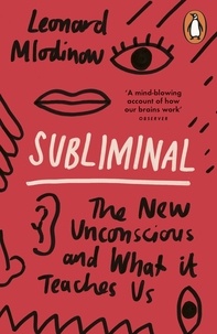 Leonard Mlodinow - Subliminal - The New Unconscious and What it Teaches Us.