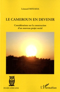 Léonard Mouaha - Le Cameroun en devenir - Considérations sur la construction d'un nouveau projet social.